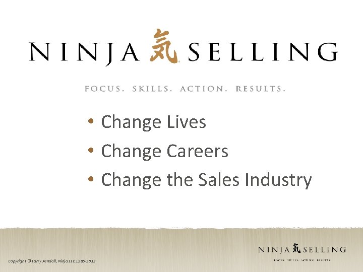  • Change Lives • Change Careers • Change the Sales Industry Copyright ©