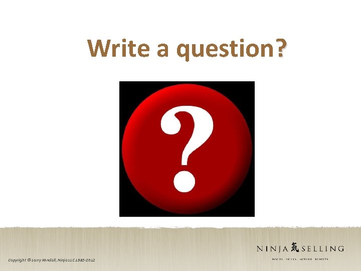 Write a question? Copyright © Larry Kendall, Ninja LLC 1985 -2012 