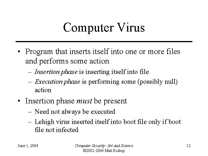 Computer Virus • Program that inserts itself into one or more files and performs
