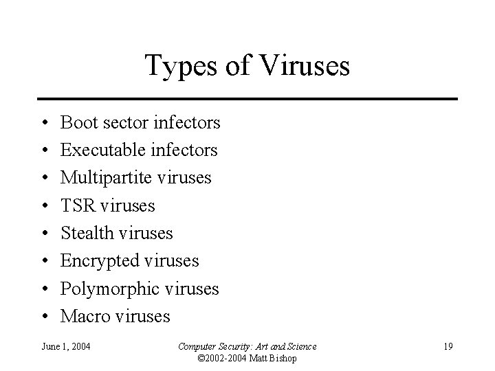 Types of Viruses • • Boot sector infectors Executable infectors Multipartite viruses TSR viruses