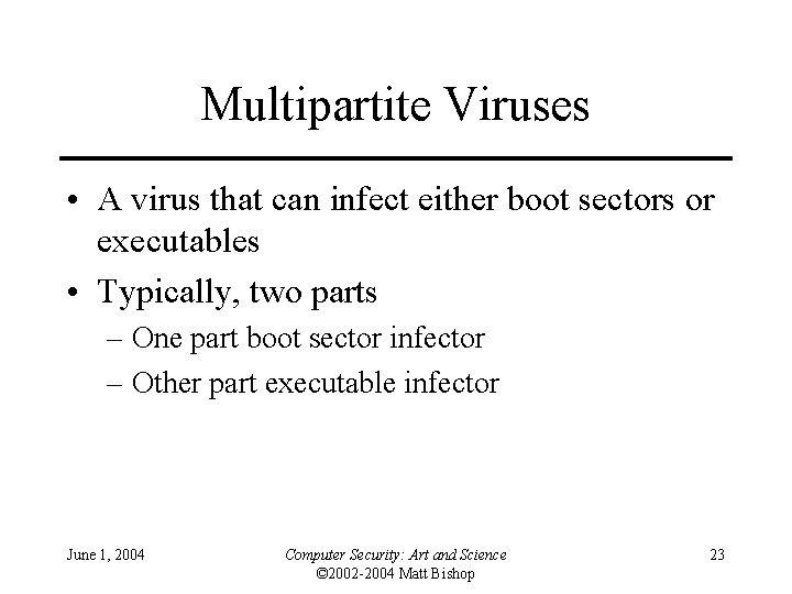 Multipartite Viruses • A virus that can infect either boot sectors or executables •