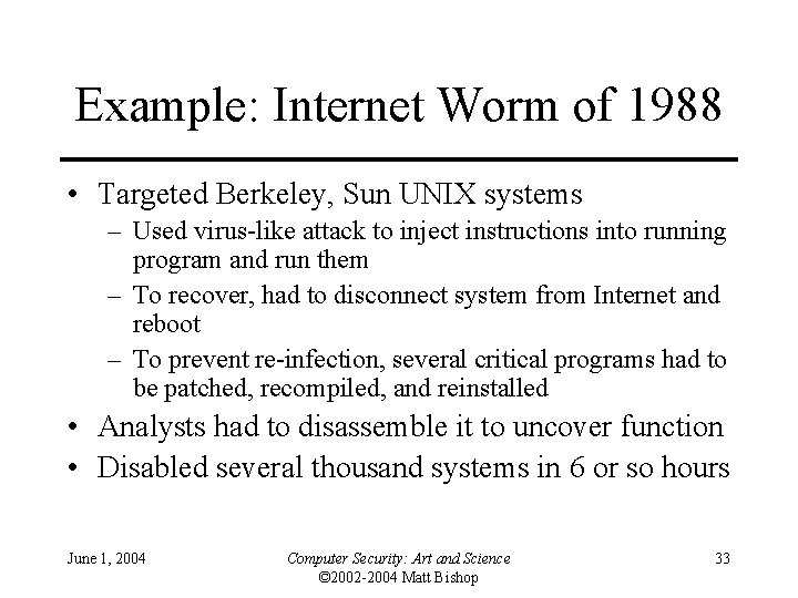 Example: Internet Worm of 1988 • Targeted Berkeley, Sun UNIX systems – Used virus-like