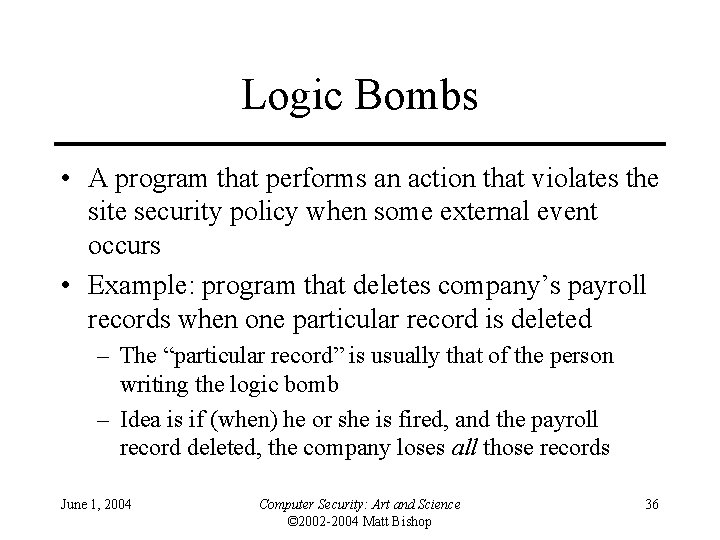 Logic Bombs • A program that performs an action that violates the site security