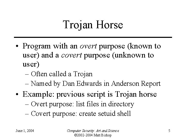 Trojan Horse • Program with an overt purpose (known to user) and a covert