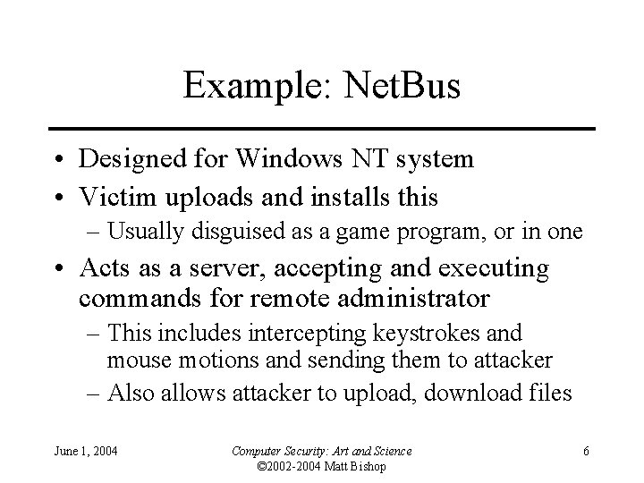 Example: Net. Bus • Designed for Windows NT system • Victim uploads and installs