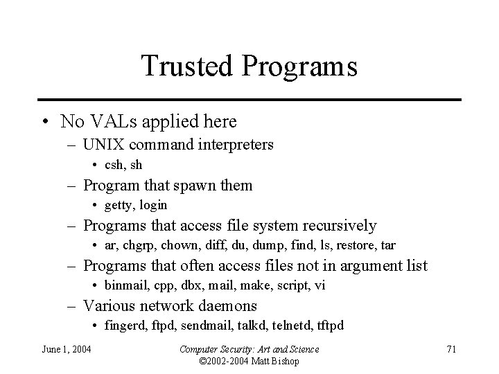 Trusted Programs • No VALs applied here – UNIX command interpreters • csh, sh