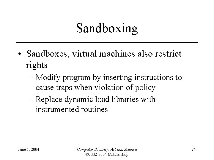 Sandboxing • Sandboxes, virtual machines also restrict rights – Modify program by inserting instructions