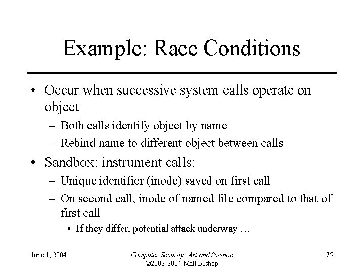 Example: Race Conditions • Occur when successive system calls operate on object – Both