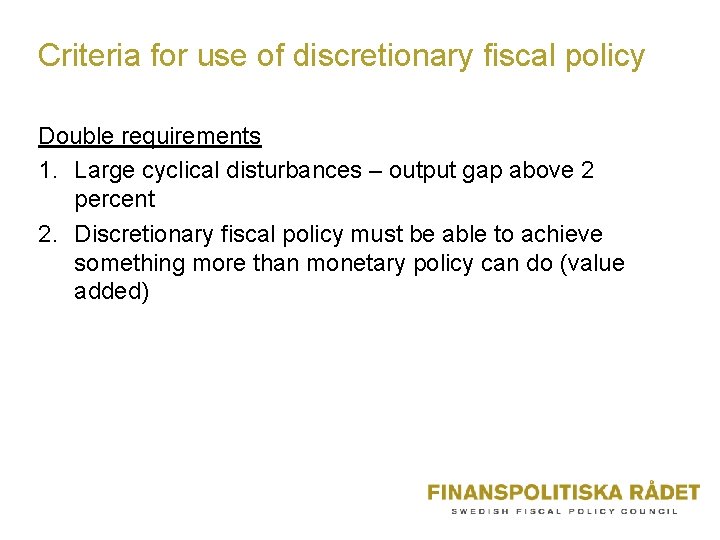 Criteria for use of discretionary fiscal policy Double requirements 1. Large cyclical disturbances –