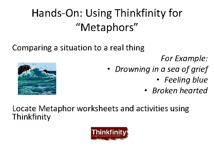 Hands-On: Using Thinkfinity for “Metaphors” Comparing a situation to a real thing For Example: