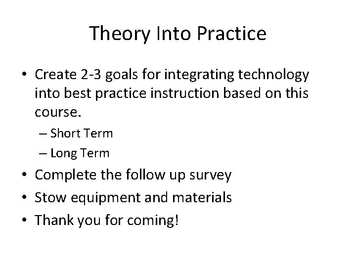 Theory Into Practice • Create 2 -3 goals for integrating technology into best practice