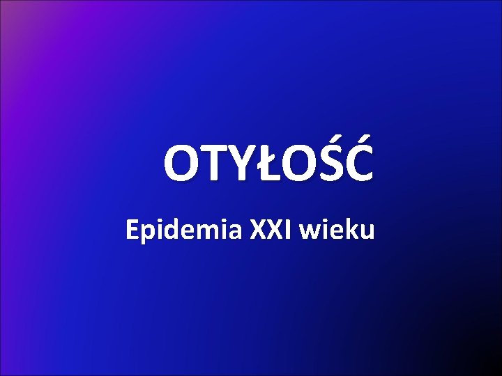 OTYŁOŚĆ Epidemia XXI wieku 