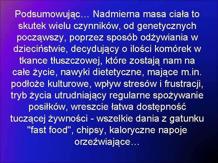 Podsumowując… Nadmierna masa ciała to skutek wielu czynników, od genetycznych począwszy, poprzez sposób odżywiania