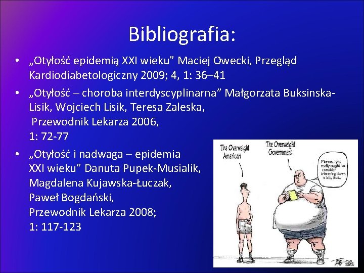 Bibliografia: • „Otyłość epidemią XXI wieku” Maciej Owecki, Przegląd Kardiodiabetologiczny 2009; 4, 1: 36–