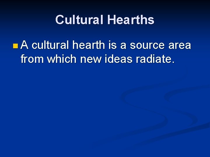 Cultural Hearths n. A cultural hearth is a source area from which new ideas