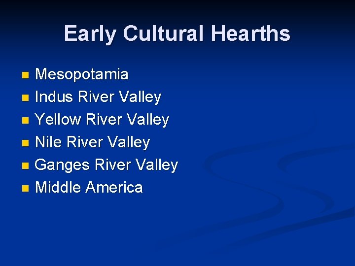 Early Cultural Hearths Mesopotamia n Indus River Valley n Yellow River Valley n Nile