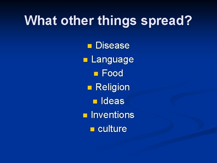 What other things spread? Disease n Language n Food n Religion n Ideas n