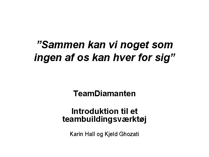 ”Sammen kan vi noget som ingen af os kan hver for sig” Team. Diamanten