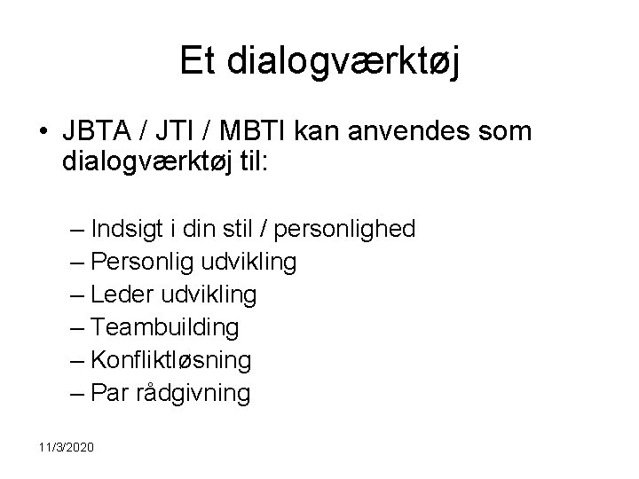 Et dialogværktøj • JBTA / JTI / MBTI kan anvendes som dialogværktøj til: –