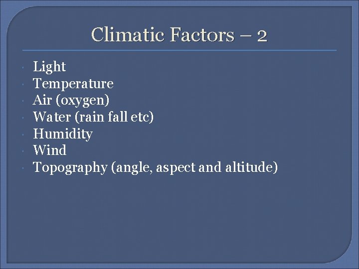 Climatic Factors – 2 Light Temperature Air (oxygen) Water (rain fall etc) Humidity Wind