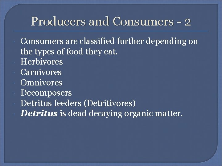 Producers and Consumers - 2 Consumers are classified further depending on the types of