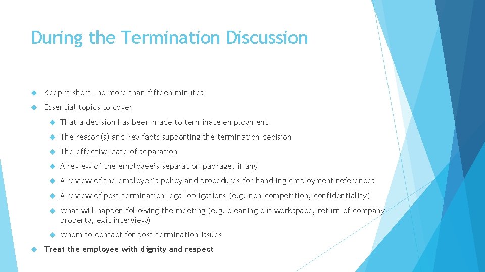 During the Termination Discussion Keep it short—no more than fifteen minutes Essential topics to