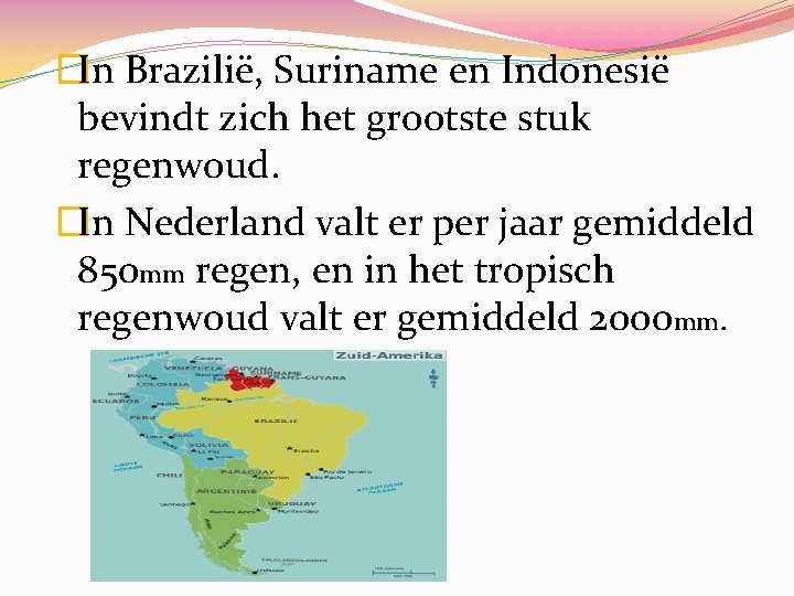 �In Brazilië, Suriname en Indonesië bevindt zich het grootste stuk regenwoud. �In Nederland valt