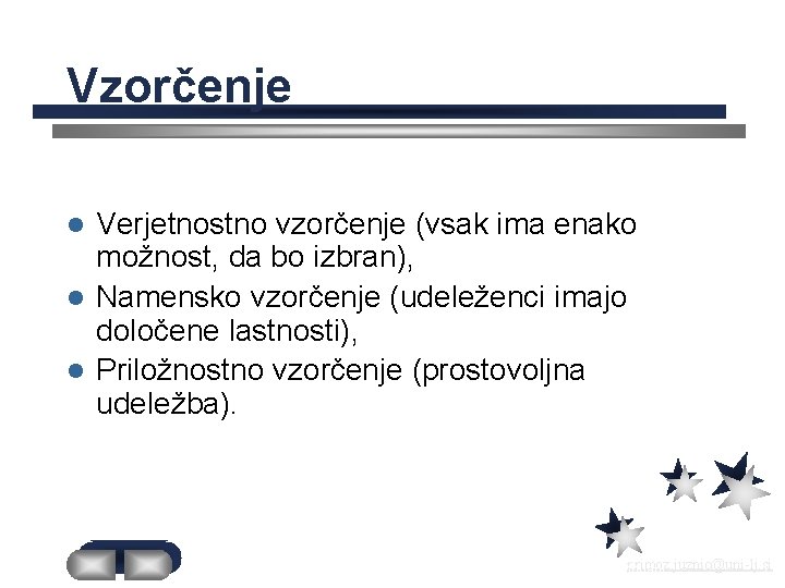 Vzorčenje Verjetnostno vzorčenje (vsak ima enako možnost, da bo izbran), l Namensko vzorčenje (udeleženci