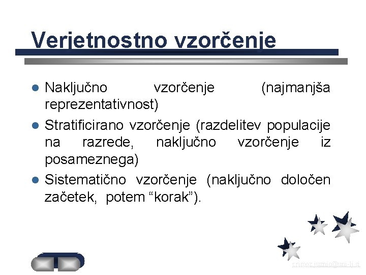 Verjetnostno vzorčenje Naključno vzorčenje (najmanjša reprezentativnost) l Stratificirano vzorčenje (razdelitev populacije na razrede, naključno