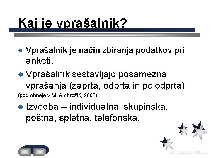 Kaj je vprašalnik? l Vprašalnik je način zbiranja podatkov pri anketi. l Vprašalnik sestavljajo