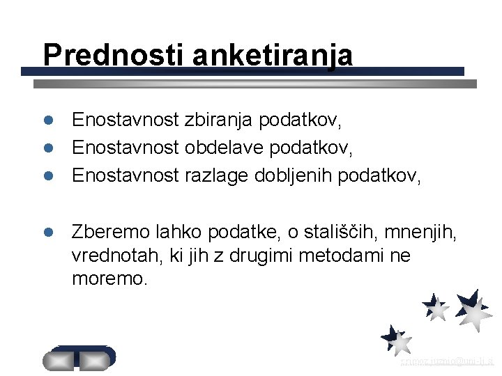 Prednosti anketiranja Enostavnost zbiranja podatkov, l Enostavnost obdelave podatkov, l Enostavnost razlage dobljenih podatkov,