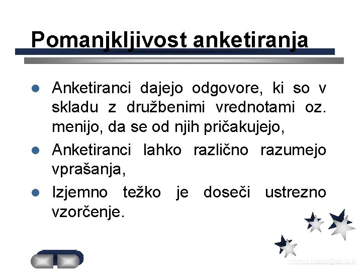 Pomanjkljivost anketiranja Anketiranci dajejo odgovore, ki so v skladu z družbenimi vrednotami oz. menijo,