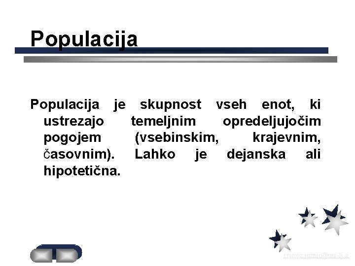 Populacija je skupnost vseh enot, ki ustrezajo temeljnim opredeljujočim pogojem (vsebinskim, krajevnim, časovnim). Lahko