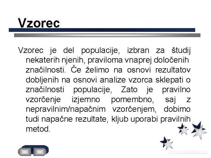 Vzorec je del populacije, izbran za študij nekaterih njenih, praviloma vnaprej določenih značilnosti. Če