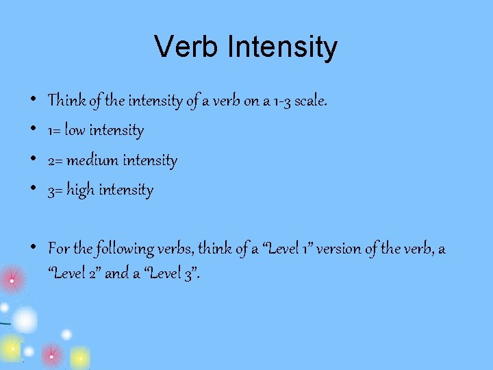 Verb Intensity • • Think of the intensity of a verb on a 1