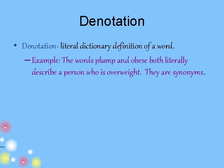 Denotation • Denotation- literal dictionary definition of a word. – Example: The words plump