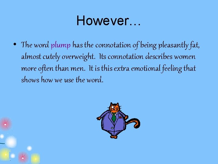 However… • The word plump has the connotation of being pleasantly fat, almost cutely