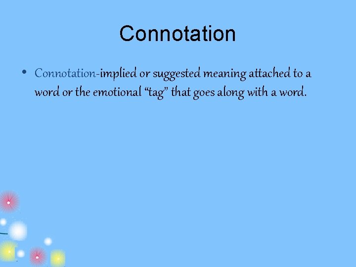 Connotation • Connotation-implied or suggested meaning attached to a word or the emotional “tag”