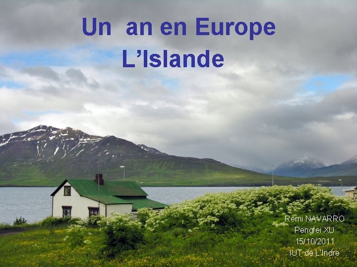 Un an en Europe L’Islande Remi NAVARRO Pengfei XU 15/10/2011 IUT de L’Indre 