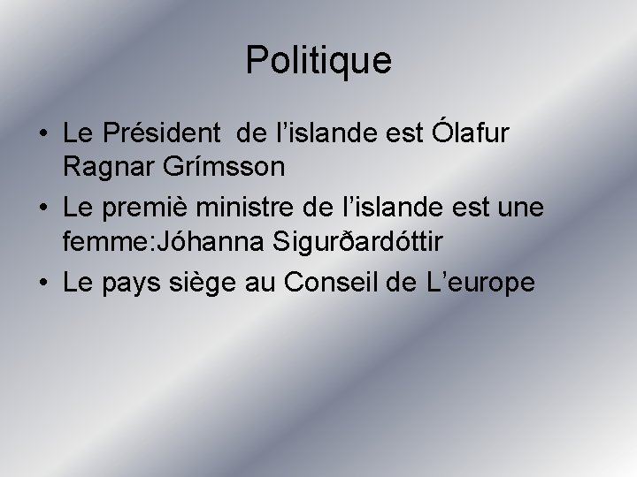 Politique • Le Président de l’islande est Ólafur Ragnar Grímsson • Le premiè ministre