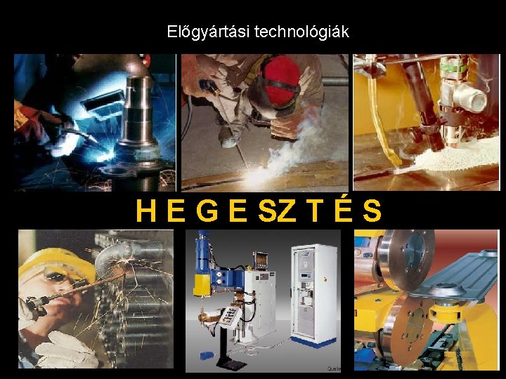 Előgyártási technológiák H E G E SZ T É S 