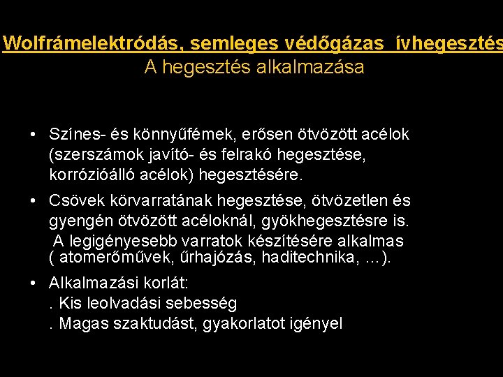 Wolfrámelektródás, semleges védőgázas ívhegesztés A hegesztés alkalmazása • Színes- és könnyűfémek, erősen ötvözött acélok