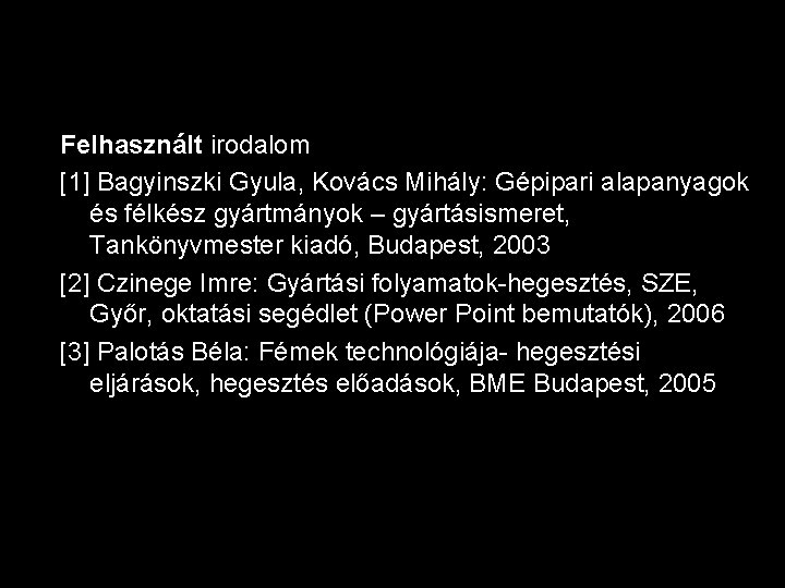 Felhasznált irodalom [1] Bagyinszki Gyula, Kovács Mihály: Gépipari alapanyagok és félkész gyártmányok – gyártásismeret,