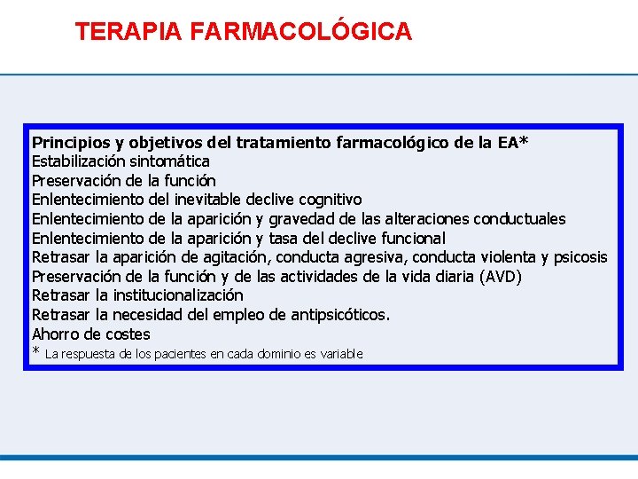 TERAPIA FARMACOLÓGICA Principios y objetivos del tratamiento farmacológico de la EA* Estabilización sintomática Preservación