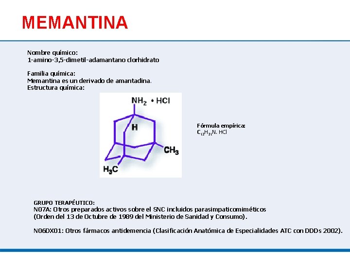 MEMANTINA Nombre químico: 1 -amino-3, 5 -dimetil-adamantano clorhidrato Familia química: Memantina es un derivado