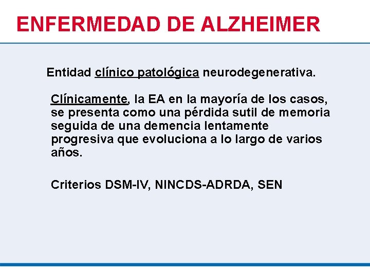 ENFERMEDAD DE ALZHEIMER Entidad clínico patológica neurodegenerativa. Clínicamente, la EA en la mayoría de