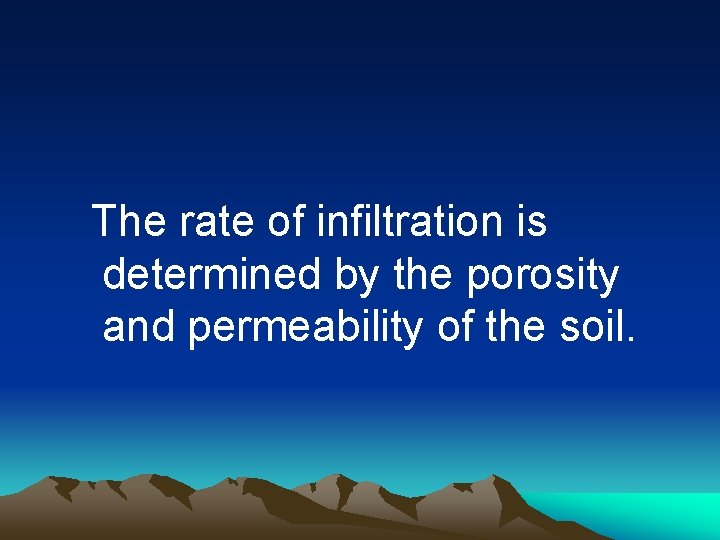 The rate of infiltration is determined by the porosity and permeability of the soil.