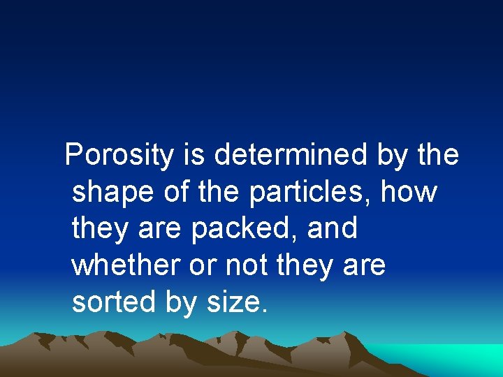 Porosity is determined by the shape of the particles, how they are packed, and