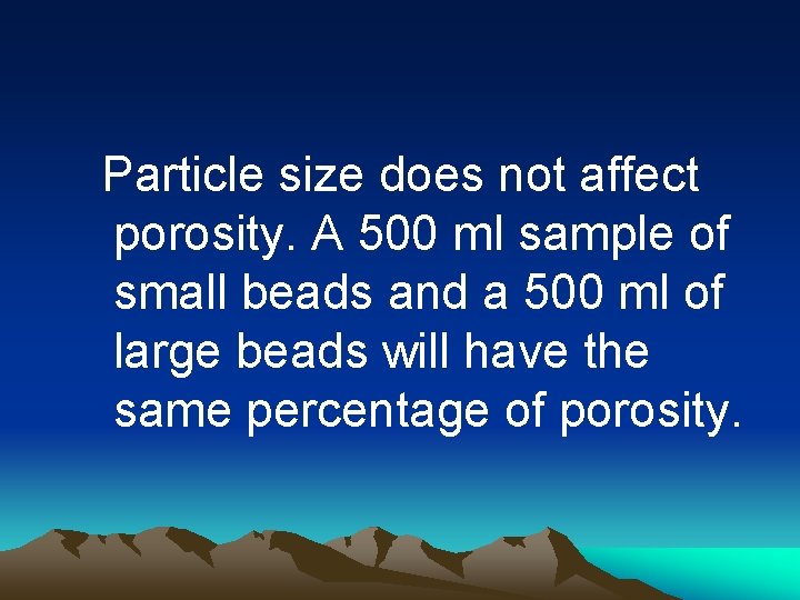 Particle size does not affect porosity. A 500 ml sample of small beads and