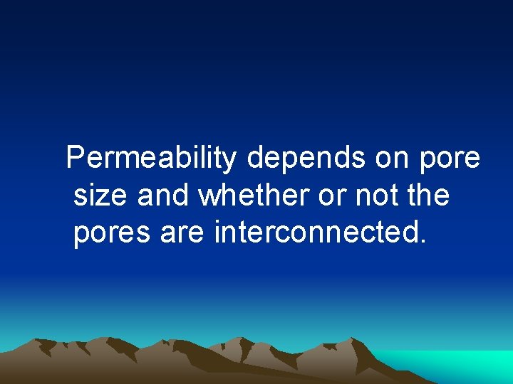 Permeability depends on pore size and whether or not the pores are interconnected. 